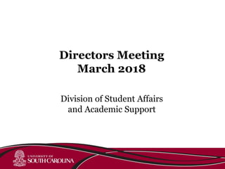 Division of Student Affairs
and Academic Support
Directors Meeting
March 2018
 