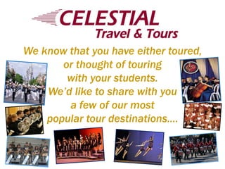 We know that you have either toured, or thought of touring with your students.We’d like to share with you a few of our mostpopular tour destinations…. 