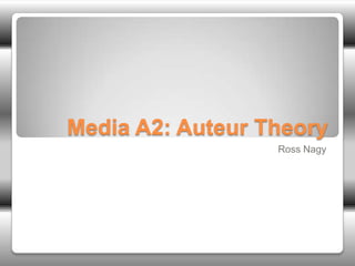 Media A2: Auteur Theory
                  Ross Nagy
 