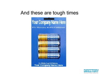 And these are tough times 