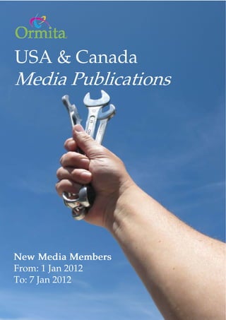 www.ormita.com   New Media Update   8th Jan 2012




 USA & Canada
 Media Publications




New Media Members
From: 1 Jan 2012
To: 7 Jan 2012

                                             Pag. 1
 