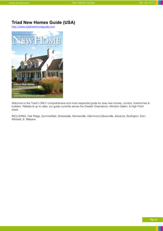 www.ormita.com                                   New Media Update                                       8th Jan 2012




 Triad New Homes Guide (USA)
 http://www.triadnewhomeguide.com




 Welcome to the Triad's ONLY comprehensive and most respected guide for area new homes, condos, townhomes &
 builders. Reliable & up-to-date, our guide currently serves the Greater Greensboro, Winston-Salem, & High Point
 areas.

 INCLUDING: Oak Ridge, Summerfield, Stokesdale, Kernersville, Clemmons,Gibsonville, Advance, Burlington, Elon,
 Whitsett, & Mebane




                                                                                                                   Pag. 37
 