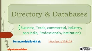 Directory & Databases
(Business, Trade, commercial, industry,
pan India, Professionals, Institution)
For more details visit at: http://goo.gl/LZxfj8
www.entrepreneurindia.co
 