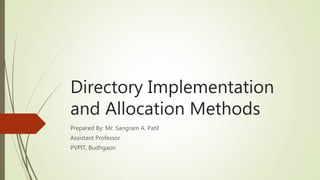 Directory Implementation
and Allocation Methods
Prepared By: Mr. Sangram A. Patil
Assistant Professor
PVPIT, Budhgaon
 