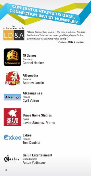 12
49 Games
Germany
Gabriel Hacker
Gaijin Entertainment
United States
Anton Yudintsev
Albymedia
Belarus
Andrew Lankin
Bravo Game Studios
Spain
Javier Sanchez-Marcogame studiosme studios
game studios
game studios
Alkemiga sas
France
Cyril Voiron
Exkee
France
Toni Doublet
Livre_Directory_2010_110x210mm.indb 12 3/11/10 16:55:29
 