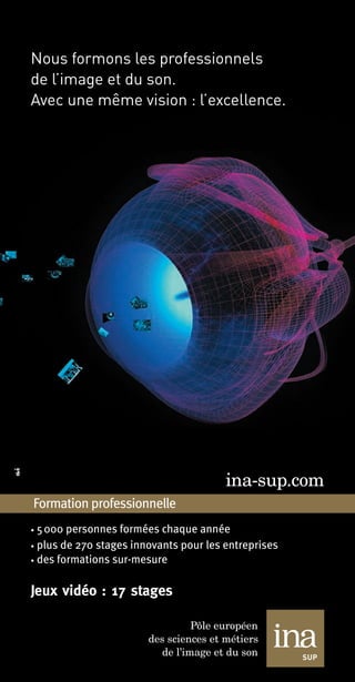 Formation professionnelle
5000 personnes formées chaque année
plus de 270 stages innovants pour les entreprises
des formations sur-mesure
ina-sup.com
Livre_Directory_2010_110x210mm.indb 43 3/11/10 17:04:40
 
