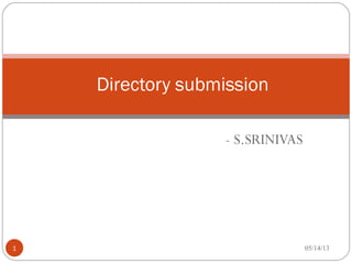 - S.SRINIVAS
05/14/131
Directory submission
 
