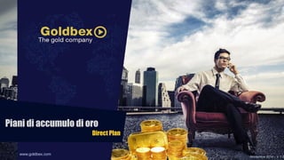www.goldbex.com
Noviembre 2014 – V 1.0
Piani di accumulo di oro
Direct Plan
 
