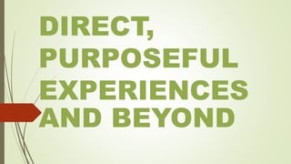 DIRECT,
PURPOSEFUL
EXPERIENCES
AND BEYOND
 