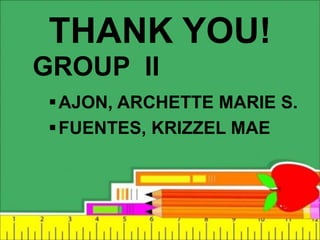 THANK YOU!
GROUP II
AJON, ARCHETTE MARIE S.
FUENTES, KRIZZEL MAE
 