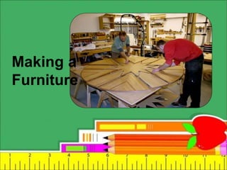 Making a
Furniture
 