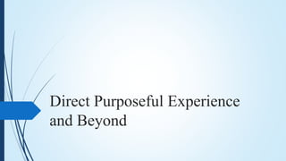 Direct Purposeful Experience
and Beyond
 