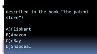 described in the book “the patent
store”?
A)Flipkart
B)Amazon
C)eBay
D)Snapdeal
 