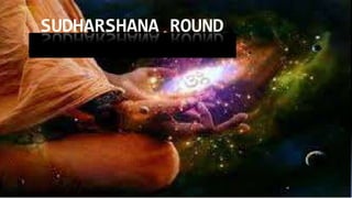 SUDHARSHANA ROUND
 