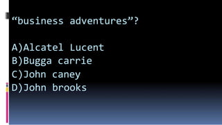 “business adventures”?
A)Alcatel Lucent
B)Bugga carrie
C)John caney
D)John brooks
 