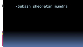 -Subash sheoratan mundra
 