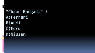 “Chaar Bangadi” ?
A)Ferrari
B)Audi
C)Ford
D)Nissan
 