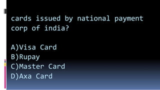 cards issued by national payment
corp of india?
A)Visa Card
B)Rupay
C)Master Card
D)Axa Card
 