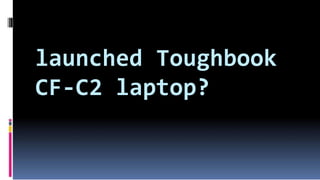 launched Toughbook
CF-C2 laptop?
 