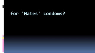 for 'Mates' condoms?
 