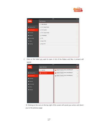 2.    Click on the folder you want to open. A list of the folders and files it contains will
      appear.




      Clicking on the icon on the top right of the screen will cancel your action and return
     you to the previous page.




                                      17
 