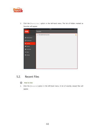 2.   Click the [Favorites] option in the left-hand menu. The list of folders marked as
        Favorites will appear.




5.2.      Recent Files

         How to Use

   1.   Click the [Recents] option in the left-hand menu. A list of recently viewed files will
        appear.




                                        44
 