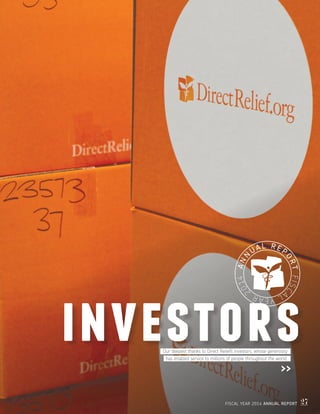 Our deepest thanks to Direct Relief’s investors, whose generosity
has enabled service to millions of people throughout the world.
investors
FISCAL YEAR 2014 ANNUAL REPORT 27
 