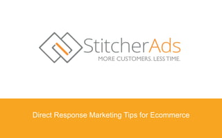 MORE CUSTOMERS. LESS TIME. 
Direct Response Marketing Tips for Ecommerce 
 