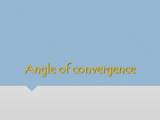 Angle of convergence 
 