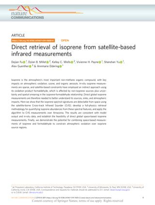 ARTICLE
Direct retrieval of isoprene from satellite-based
infrared measurements
Dejian Fu 1, Dylan B. Millet 2, Kelley C. Wells 2, Vivienne H. Payne 1, Shanshan Yu 1,
Alex Guenther 3 & Annmarie Eldering 1
Isoprene is the atmosphere’s most important non-methane organic compound, with key
impacts on atmospheric oxidation, ozone, and organic aerosols. In-situ isoprene measure-
ments are sparse, and satellite-based constraints have employed an indirect approach using
its oxidation product formaldehyde, which is affected by non-isoprene sources plus uncer-
tainty and spatial smearing in the isoprene-formaldehyde relationship. Direct global isoprene
measurements are therefore needed to better understand its sources, sinks, and atmospheric
impacts. Here we show that the isoprene spectral signatures are detectable from space using
the satellite-borne Cross-track Infrared Sounder (CrIS), develop a full-physics retrieval
methodology for quantifying isoprene abundances from these spectral features, and apply the
algorithm to CrIS measurements over Amazonia. The results are consistent with model
output and in-situ data, and establish the feasibility of direct global space-based isoprene
measurements. Finally, we demonstrate the potential for combining space-based measure-
ments of isoprene and formaldehyde to constrain atmospheric oxidation over isoprene
source regions.
https://doi.org/10.1038/s41467-019-11835-0 OPEN
1 Jet Propulsion Laboratory, California Institute of Technology, Pasadena, CA 91109, USA. 2 University of Minnesota, St. Paul, MN 55108, USA. 3 University of
California, Irvine, CA 55108, USA. Correspondence and requests for materials should be addressed to D.F. (email: dejian.fu@jpl.nasa.gov)
or to D.B.M. (email: dbm@umn.edu)
NATURE COMMUNICATIONS | (2019)10:3811 | https://doi.org/10.1038/s41467-019-11835-0 | www.nature.com/naturecommunications 1
1234567890():,;
Content courtesy of Springer Nature, terms of use apply. Rights reserved
 