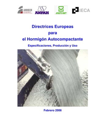 Directrices Europeas
para
el Hormigón Autocompactante
Especificaciones, Producción y Uso
Febrero 2006
 