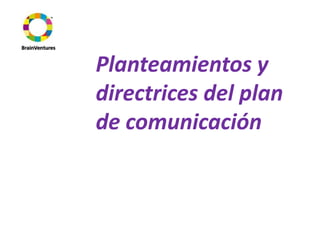 Planteamientos y directrices del plan de comunicación  