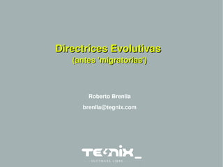 Directrices Evolutivas (antes 'migratorias') Roberto Brenlla [email_address] 