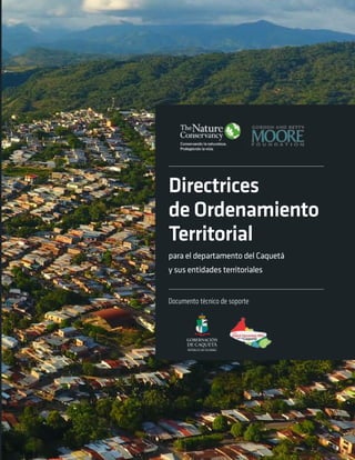 Documento técnico de soporte
Directrices
de Ordenamiento
Territorial
para el departamento del Caquetá
y sus entidades territoriales
 