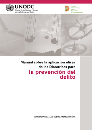 Manual sobre la aplicación eficaz
de las Directrices para
la prevención del
delito
SERIE DE MANUALES SOBRE JUSTICIA PENAL
 