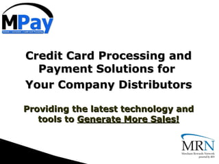 Credit Card Processing and Payment Solutions for  Your Company Distributors Providing the latest technology and tools to  Generate More Sales! 