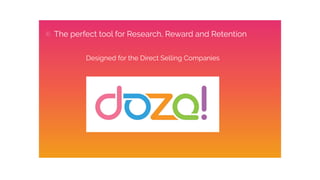 The perfect tool for Research, Reward and Retention
Designed for the Direct Selling Companies
 