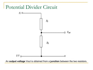 Potential Divider Circuit An  output voltage  Vout is obtained from a  junction  between the two resistors.  