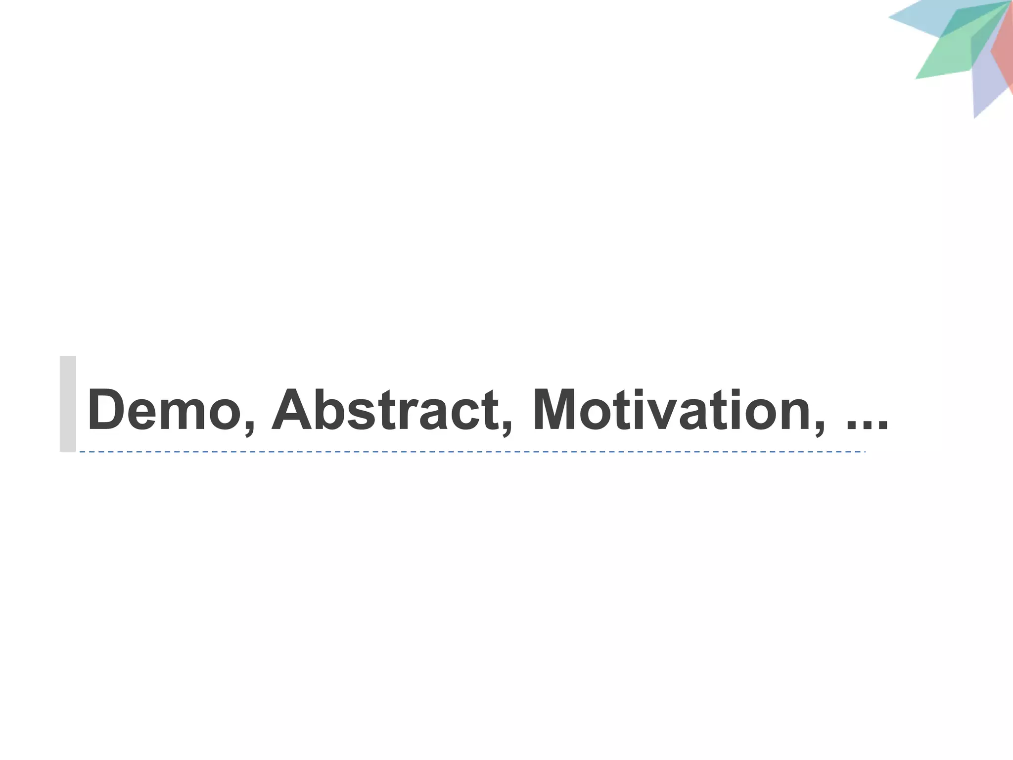 Demo, Abstract, Motivation, ...
 