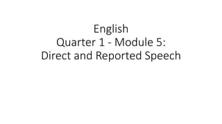 English
Quarter 1 - Module 5:
Direct and Reported Speech
 