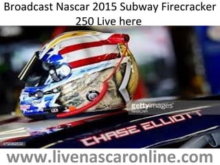 Broadcast Nascar 2015 Subway Firecracker
250 Live here
www.livenascaronline.com
 