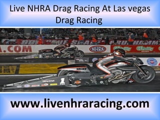 Live NHRA Drag Racing At Las vegas
Drag Racing
www.livenhraracing.com
 