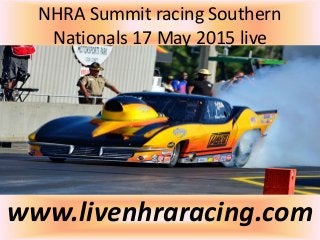NHRA Summit racing Southern
Nationals 17 May 2015 live
www.livenhraracing.com
 