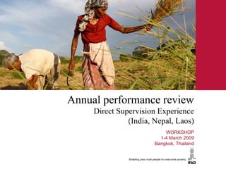 ﻿ Annual performance review Direct Supervision Experience (India, Nepal, Laos) ﻿ WORKSHOP 1-4 March 2009 Bangkok, Thailand 