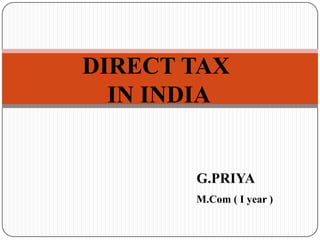 DIRECT TAX
  IN INDIA


       G.PRIYA
       M.Com ( I year )
 