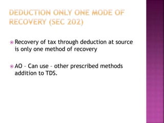  Recovery of tax through deduction at source
is only one method of recovery
 AO – Can use – other prescribed methods
addition to TDS.
 