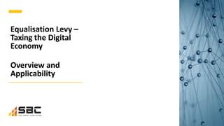 Equalisation Levy –
Taxing the Digital
Economy
Overview and
Applicability
 