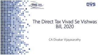 The Direct Tax Vivad Se Vishwas
Bill, 2020
CA Divakar Vijayasarathy
 