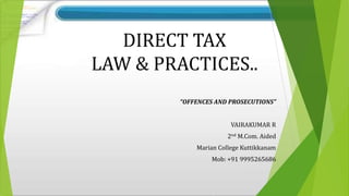 DIRECT TAX
LAW & PRACTICES..
“OFFENCES AND PROSECUTIONS”
VAIRAKUMAR R
2nd M.Com. Aided
Marian College Kuttikkanam
Mob: +91 9995265686
 