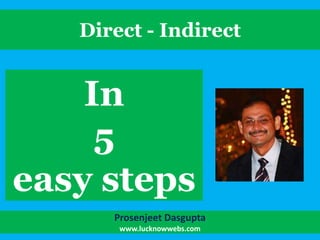 Direct - Indirect

In
5
easy steps
Prosenjeet Dasgupta
www.lucknowwebs.com

 